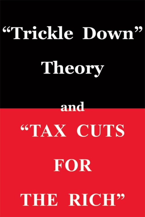 "Trickle Down Theory" and "Tax Cuts for the Rich"